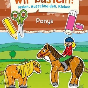Wir basteln! - Malen, Ausschneiden, Kleben - Ponys