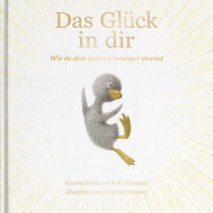 Das Glück in dir - Wie du dein Leben lebendiger machst - Das neue Mut-Mach-Buch von ''Vielleicht'' Bilderbuch Bestsell